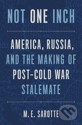 Kniha: Not One Inch (M.E. Sarotte). Yale University Press, 2022 Kniha: Not One Inch (M.E. Sarotte). Yale University Press, 2022