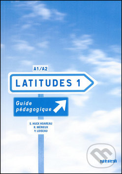 Kniha: Latitudes 1: A1/A2 - Guide pédagogique (Emmanuel Lainé, Régine Mérieux a Yves Loiseau). Fraus, 2008 Kniha: Latitudes 1: A1/A2 - Guide pédagogique (Emmanuel Lainé, Régine Mérieux a Yves Loiseau). Fraus, 2008