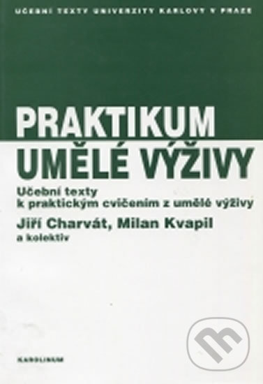 Kniha: Praktikum umělé výživy (Charvát J. a kolektiv). Karolinum, 2007 Kniha: Praktikum umělé výživy (Charvát J. a kolektiv). Karolinum, 2007