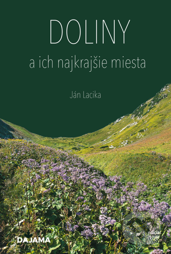 Kniha: Doliny a ich najkrajšie miesta (Ján Lacika). DAJAMA, 2022 Kniha: Doliny a ich najkrajšie miesta (Ján Lacika). DAJAMA, 2022