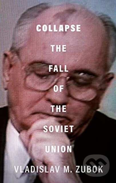 Kniha: Collapse (Vladislav M. Zubok). Yale University Press, 2021 Kniha: Collapse (Vladislav M. Zubok). Yale University Press, 2021