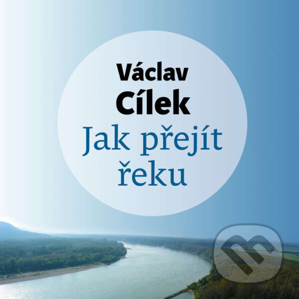 Audiokniha: Jak přejít řeku (Václav Cílek). Tympanum, 2022 Audiokniha: Jak přejít řeku (Václav Cílek). Tympanum, 2022