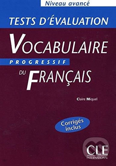 Kniha: Vocabulaire progressif du francais: Avancé Tests d´évaluation (Claire Miquel). Cle International, 2004 Kniha: Vocabulaire progressif du francais: Avancé Tests d´évaluation (Claire Miquel). Cle International, 2004