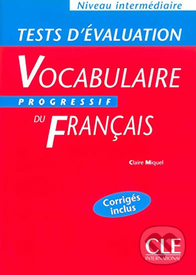 Kniha: Vocabulaire progressif du francais: Intermédiaire Tests d´évaluation (Claire Miquel). Cle International, 2003 Kniha: Vocabulaire progressif du francais: Intermédiaire Tests d´évaluation (Claire Miquel). Cle International, 2003