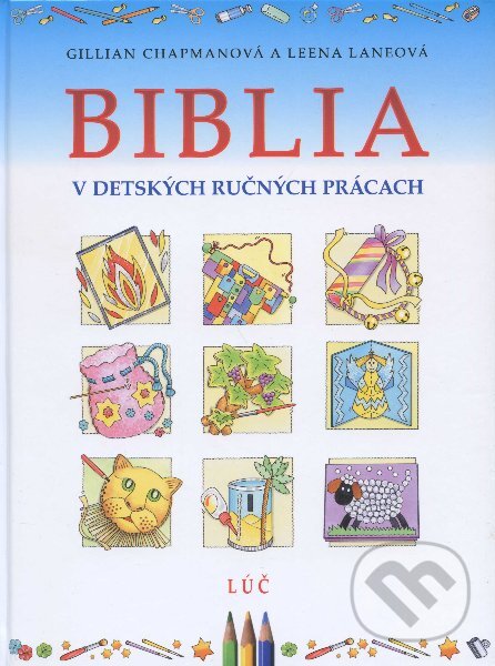 Kniha: Biblia v detských ručných prácach (Gillian Chapmanová). Lúč, 2011 Kniha: Biblia v detských ručných prácach (Gillian Chapmanová). Lúč, 2011