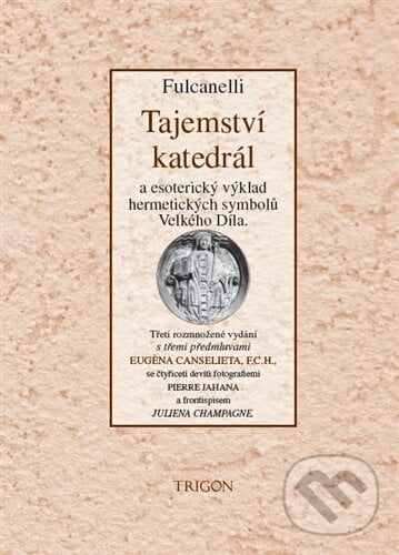 Tajemství katedrál a esoterický výklad hermetických symbolů Velkého Díla - Fulcanelli, Trigon, 2013