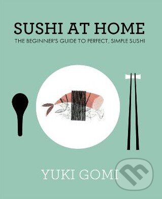Kniha: Sushi at Home (Yuki Gomi). Fig Tree, 2013 Kniha: Sushi at Home (Yuki Gomi). Fig Tree, 2013