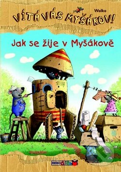Kniha: Jak se žije v Myšákově (Walko). Rebo, 2013 Kniha: Jak se žije v Myšákově (Walko). Rebo, 2013