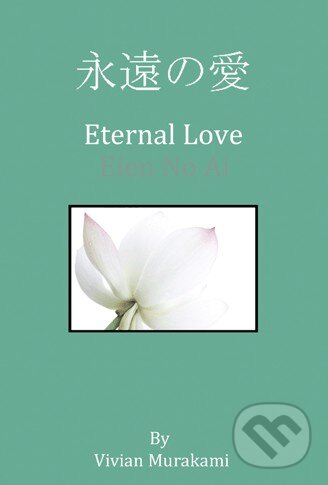 Kniha: Eternal Love (Vivian Murakami). AuthorHouse, 2013 Kniha: Eternal Love (Vivian Murakami). AuthorHouse, 2013