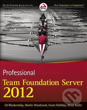 Kniha: Professional Team Foundation Server 2012 (Ed Blankenship). Wrox, 2013 Kniha: Professional Team Foundation Server 2012 (Ed Blankenship). Wrox, 2013