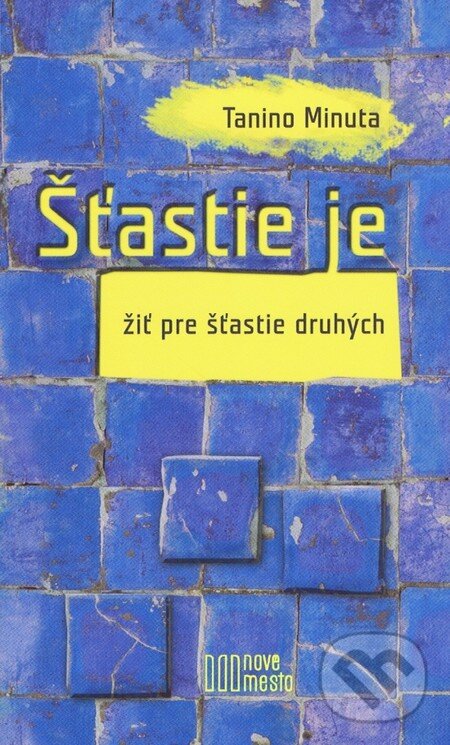 Kniha: Štastie je žiť pre štastie druhých (Tanino Minuta). Nové mesto, 2013 Kniha: Štastie je žiť pre štastie druhých (Tanino Minuta). Nové mesto, 2013