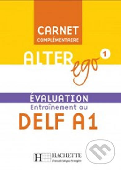 Kniha: Alter Ego 1: Carnet d´évaluation DELF A1 (Hachette Francais Langue Étrangere). Hachette Francais Langue Étrangere, 2006 Kniha: Alter Ego 1: Carnet d´évaluation DELF A1 (Hachette Francais Langue Étrangere). Hachette Francais Langue Étrangere, 2006