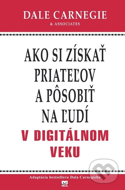 Kniha: Ako si získať priateľov a pôsobiť na ľudí v digitálnom veku (Dale Carnegie). Príroda, 2013 Kniha: Ako si získať priateľov a pôsobiť na ľudí v digitálnom veku (Dale Carnegie). Príroda, 2013