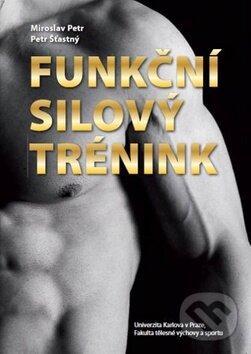 Kniha: Funkční silový trénink (Miroslav Petr a Petr Šťastný). FTVS, 2013 Kniha: Funkční silový trénink (Miroslav Petr a Petr Šťastný). FTVS, 2013