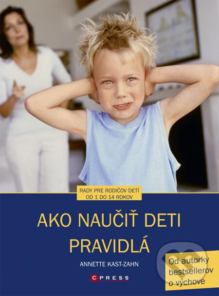 Kniha: Ako naučiť deti pravidlá (Annette Kast-Zahn). CPRESS, 2013 Kniha: Ako naučiť deti pravidlá (Annette Kast-Zahn). CPRESS, 2013