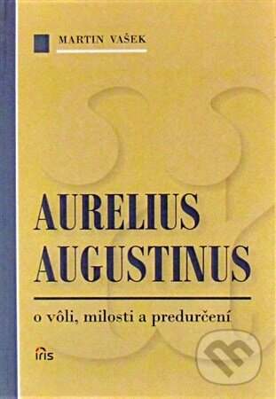 Kniha: Aurelius Augustinus (Martin Vašek). IRIS, 2007 Kniha: Aurelius Augustinus (Martin Vašek). IRIS, 2007