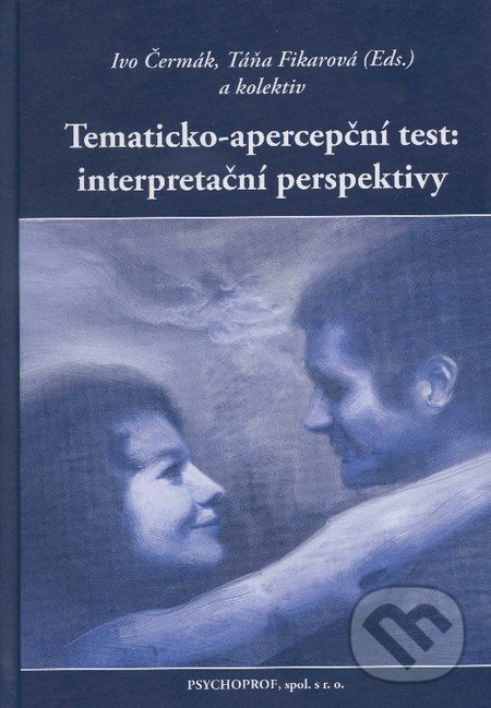 Tematicko-apercepční test: interpretační perspektivy - Ivo Čermák, Táňa Fikarová, Psychoprof, 2012
