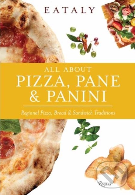 Kniha: All About Pizza, Pane & Panini (Eataly). Rizzoli Universe, 2021 Kniha: All About Pizza, Pane & Panini (Eataly). Rizzoli Universe, 2021