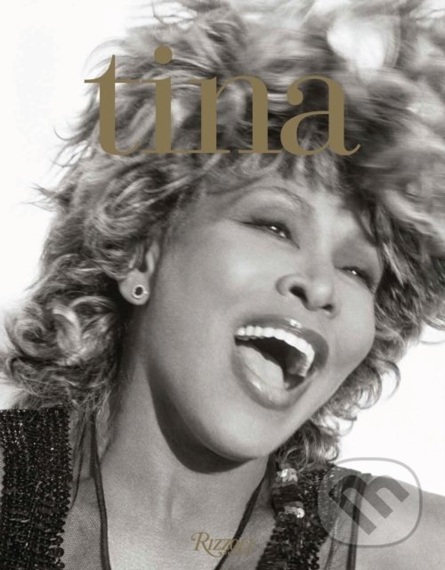 Kniha: Tina Turner (Tina Turner). Rizzoli Universe, 2020 Kniha: Tina Turner (Tina Turner). Rizzoli Universe, 2020