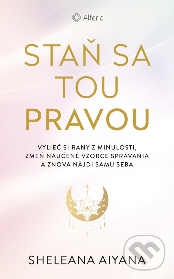 Kniha: Staň sa tou pravou (Sheleana Aiyana). Alferia, 2022 Kniha: Staň sa tou pravou (Sheleana Aiyana). Alferia, 2022