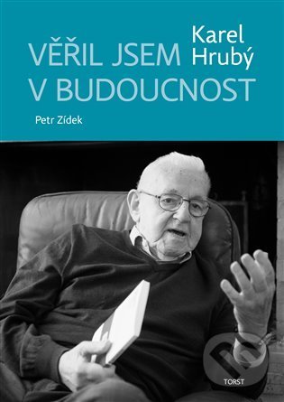 Kniha: Věřil jsem v budoucnost (Karel Hrubý a Karel Zídek). Torst, 2022 Kniha: Věřil jsem v budoucnost (Karel Hrubý a Karel Zídek). Torst, 2022