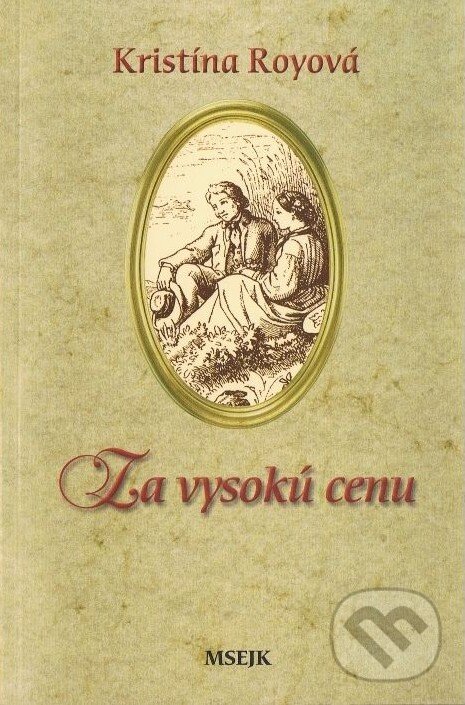 Kniha: Za vysokú cenu (Kristína Royová). Misijná spoločnosť evanjelia Ježiša Krista Kniha: Za vysokú cenu (Kristína Royová). Misijná spoločnosť evanjelia Ježiša Krista
