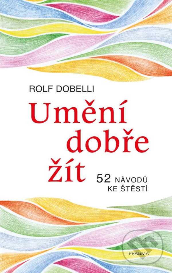 Kniha: Umění dobře žít (Rolf Dobelli). Pragma, 2022 Kniha: Umění dobře žít (Rolf Dobelli). Pragma, 2022