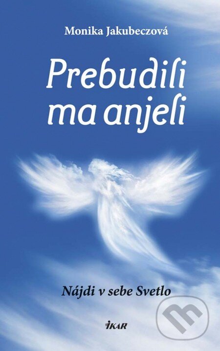 Kniha: Prebudili ma anjeli (Monika Jakubeczová). Ikar, 2013 Kniha: Prebudili ma anjeli (Monika Jakubeczová). Ikar, 2013