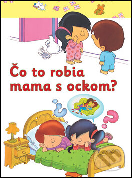 Kniha: Čo to robia mama s ockom? (Svojtka&Co.). Svojtka&Co., 2013 Kniha: Čo to robia mama s ockom? (Svojtka&Co.). Svojtka&Co., 2013