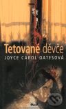 Kniha: Tetované děvče (Joyce Carol Oatesová). Ikar CZ, 2004 Kniha: Tetované děvče (Joyce Carol Oatesová). Ikar CZ, 2004