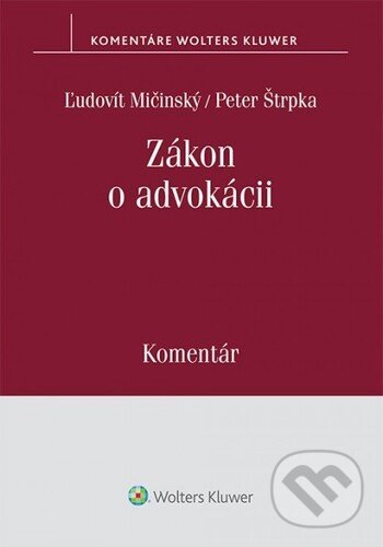 Kniha: Zákon o advokácii (Ľudovít Mičinský a Peter Štrpka). Wolters Kluwer, 2022 Kniha: Zákon o advokácii (Ľudovít Mičinský a Peter Štrpka). Wolters Kluwer, 2022