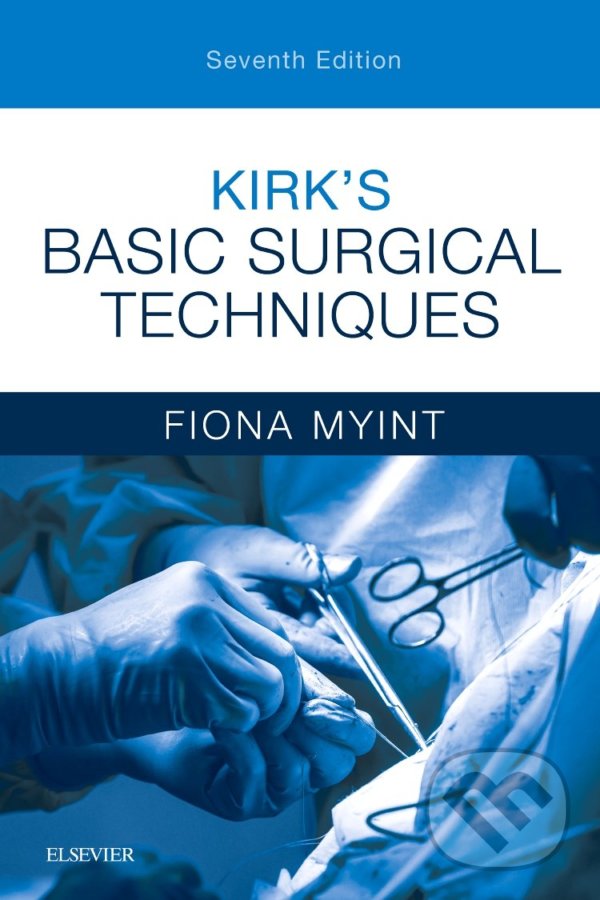 Kniha: Kirk's Basic Surgical Techniques (Fiona Myint). Elsevier Science, 2018 Kniha: Kirk's Basic Surgical Techniques (Fiona Myint). Elsevier Science, 2018