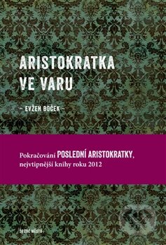 Kniha: Aristokratka ve varu (Evžen Boček). Druhé město, 2013 Kniha: Aristokratka ve varu (Evžen Boček). Druhé město, 2013