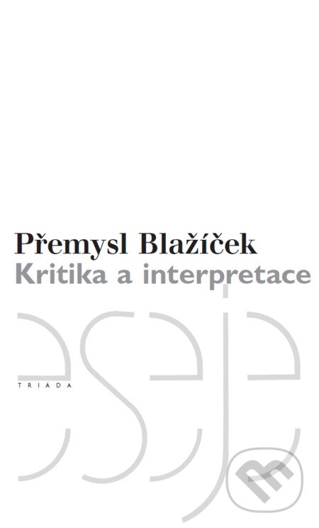 E-kniha: Kritika a interpretace (Přemysl Blažíček). Triáda, 2003 E-kniha: Kritika a interpretace (Přemysl Blažíček). Triáda, 2003