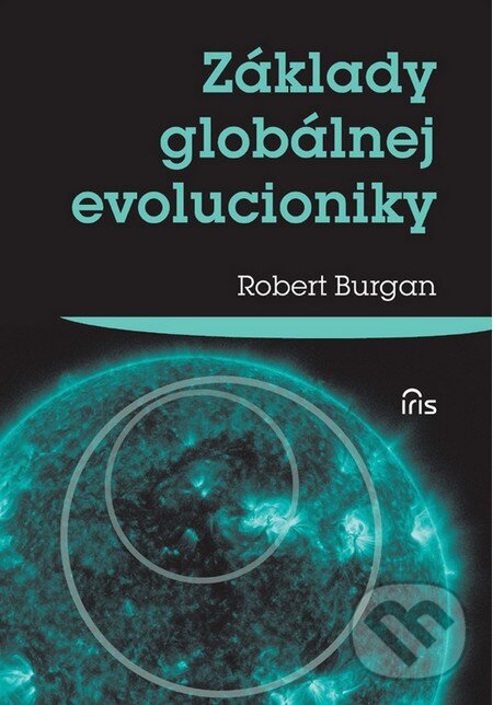 Kniha: Základy globálnej evolucioniky (Robert Burgan). IRIS, 2013 Kniha: Základy globálnej evolucioniky (Robert Burgan). IRIS, 2013
