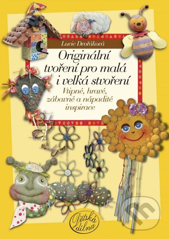 Kniha: Originální tvoření pro malá i velká stvoření (Lucie Dvořáková). CPRESS, 2013 Kniha: Originální tvoření pro malá i velká stvoření (Lucie Dvořáková). CPRESS, 2013