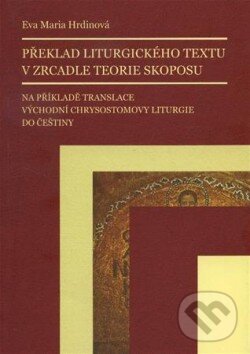 Kniha: Překlad liturgického textu v zrcadle teorie skoposu (Eva Maria Hrdinová). IRIS, 2013 Kniha: Překlad liturgického textu v zrcadle teorie skoposu (Eva Maria Hrdinová). IRIS, 2013