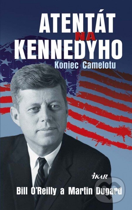 Kniha: Atentát na Kennedyho (Bill O'Reilly a Martin Dugard). Ikar, 2013 Kniha: Atentát na Kennedyho (Bill O'Reilly a Martin Dugard). Ikar, 2013