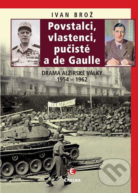 E-kniha: Povstalci, vlastenci, pučisté a de Gaulle (Ivan Brož). Epocha, 2012 E-kniha: Povstalci, vlastenci, pučisté a de Gaulle (Ivan Brož). Epocha, 2012