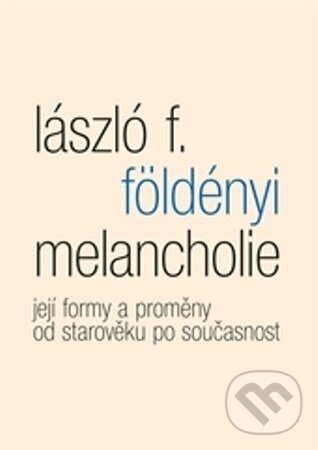 Kniha: Melancholie (László F. Földényi). Malvern, 2013 Kniha: Melancholie (László F. Földényi). Malvern, 2013