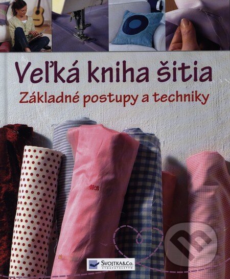 Kniha: Veľká kniha šitia (Svojtka&Co.). Svojtka&Co., 2013 Kniha: Veľká kniha šitia (Svojtka&Co.). Svojtka&Co., 2013