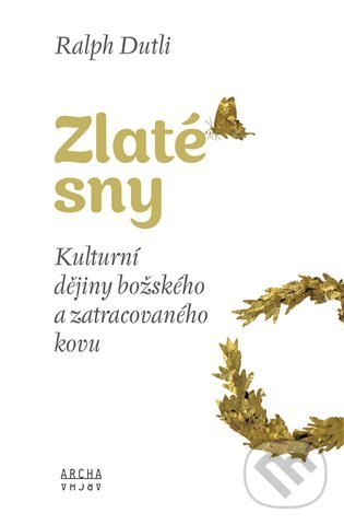 Kniha: Zlaté sny (Ralph Dutli). Archa, 2022 Kniha: Zlaté sny (Ralph Dutli). Archa, 2022
