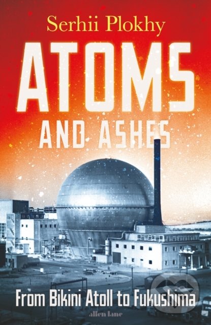 Kniha: Atoms and Ashes (Serhii Plokhy). Penguin Books, 2022 Kniha: Atoms and Ashes (Serhii Plokhy). Penguin Books, 2022