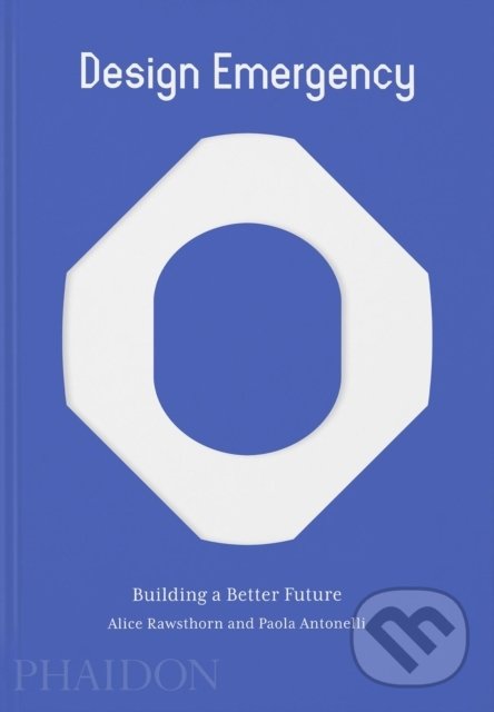 Kniha: Design Emergency (Alice Rawsthorn a Paola Antonelli). Phaidon, 2022 Kniha: Design Emergency (Alice Rawsthorn a Paola Antonelli). Phaidon, 2022