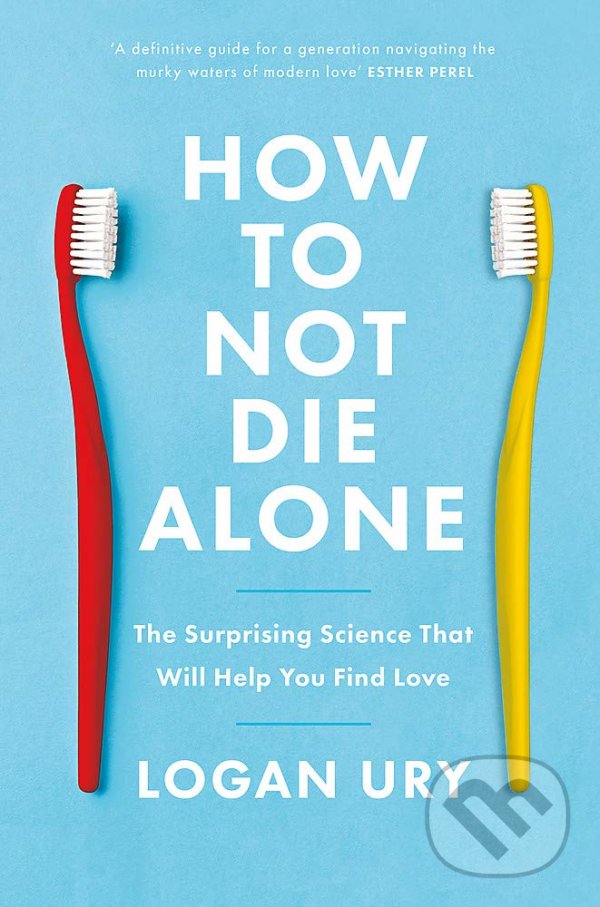 Kniha: How to Not Die Alone (Logan Ury). Piatkus, 2021 Kniha: How to Not Die Alone (Logan Ury). Piatkus, 2021