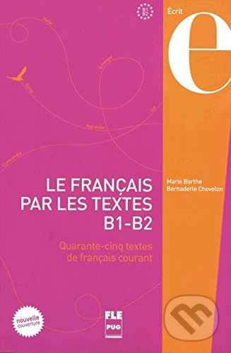 Kniha: Le Français par les textes B1-B2. Kursbuch (Bernadette Chovelon a Marie Barthe). Max Hueber Verlag, 2016 Kniha: Le Français par les textes B1-B2. Kursbuch (Bernadette Chovelon a Marie Barthe). Max Hueber Verlag, 2016