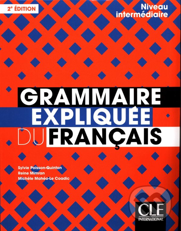 Kniha: Grammaire expliquée - niveau intermédiaire (Sylvie Poisson-Quinton, Reine Mimran a Michèle Mahéo-Le Coadic). Cle International, 2019 Kniha: Grammaire expliquée - niveau intermédiaire (Sylvie Poisson-Quinton, Reine Mimran a Michèle Mahéo-Le Coadic). Cle International, 2019