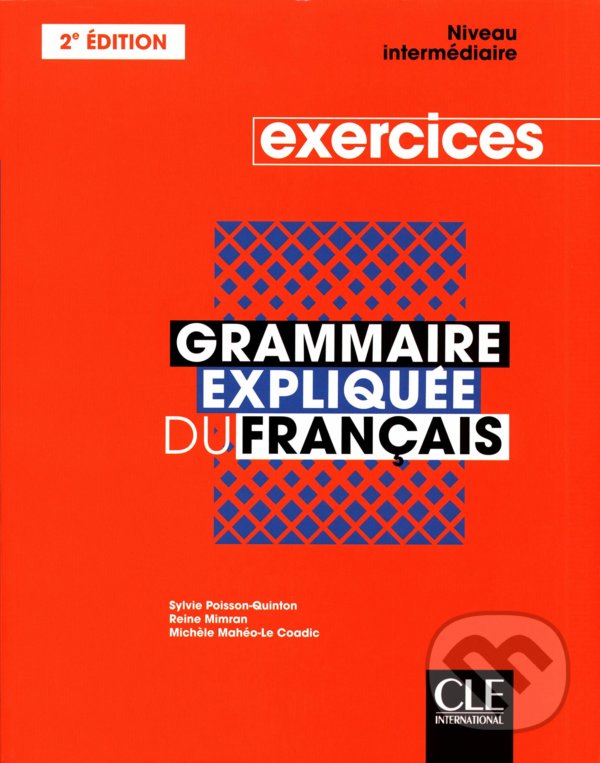 Kniha: Grammaire expliquée - niveau intermédiaire - exercices (Sylvie Poisson-Quinton, Reine Mimran a Michèle Mahéo-Le Coadic). Cle International, 2020 Kniha: Grammaire expliquée - niveau intermédiaire - exercices (Sylvie Poisson-Quinton, Reine Mimran a Michèle Mahéo-Le Coadic). Cle International, 2020