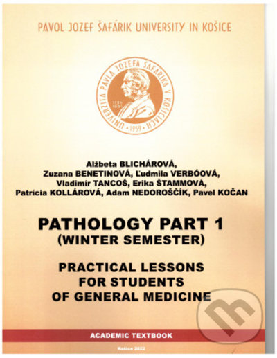 Kniha: Pathology Part 1 - Winter Semester (Alžbeta Blichárová). Univerzita Pavla Jozefa Šafárika v Košiciach, 2022 Kniha: Pathology Part 1 - Winter Semester (Alžbeta Blichárová). Univerzita Pavla Jozefa Šafárika v Košiciach, 2022
