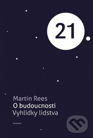 Kniha: O budoucnosti (Martin Rees). Academia, 2022 Kniha: O budoucnosti (Martin Rees). Academia, 2022